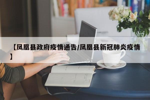 【凤凰县政府疫情通告/凤凰县新冠肺炎疫情】