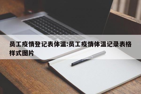 员工疫情登记表体温:员工疫情体温记录表格样式图片