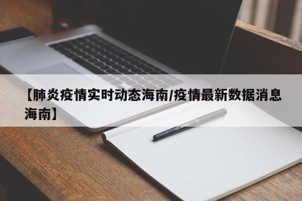 【肺炎疫情实时动态海南/疫情最新数据消息 海南】