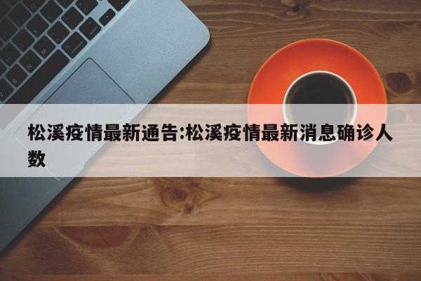 松溪疫情最新通告:松溪疫情最新消息确诊人数