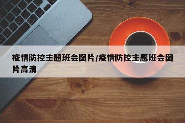疫情防控主题班会图片/疫情防控主题班会图片高清