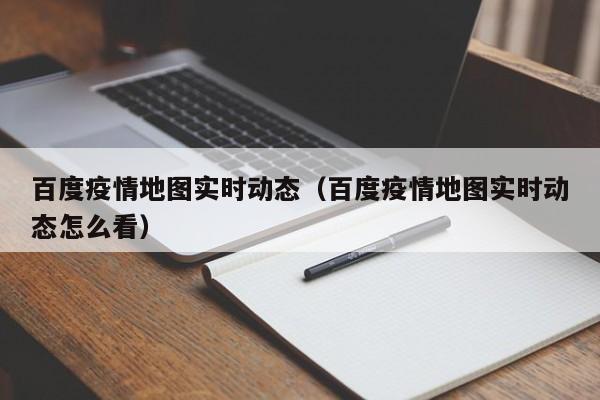 百度疫情地图实时动态(百度疫情地图实时动态怎么看)