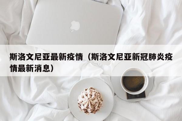 斯洛文尼亚最新疫情(斯洛文尼亚新冠肺炎疫情最新消息)