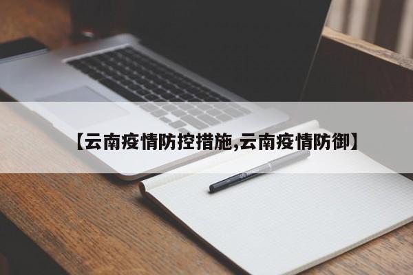 【云南疫情防控措施,云南疫情防御】